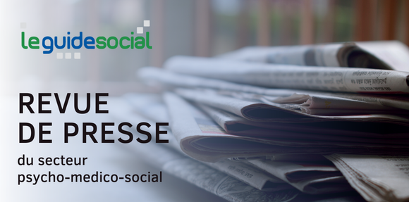Revue de presse&nbsp;: les dernières infos du secteur psycho-medico-social